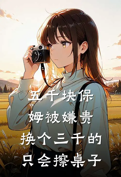 五千块保姆被嫌贵，换个三千的只会擦桌子