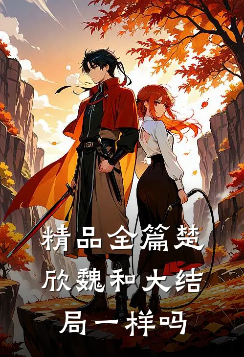 精品全篇楚欣魏和大结局一样吗