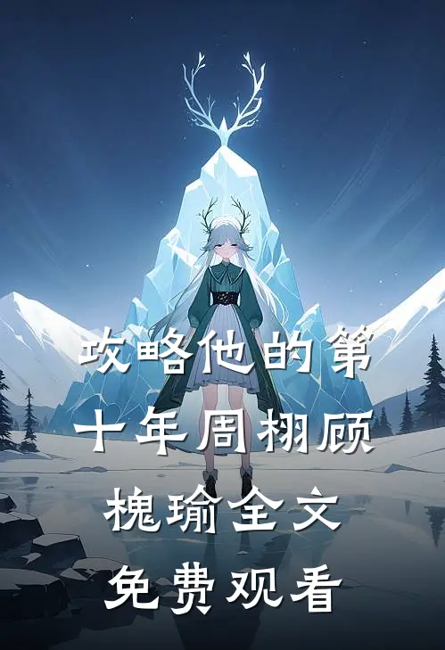攻略他的第十年周栩顾槐瑜全文免费观看