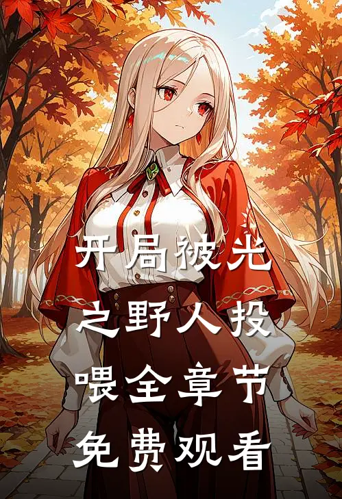 开局被光之野人投喂全章节免费观看