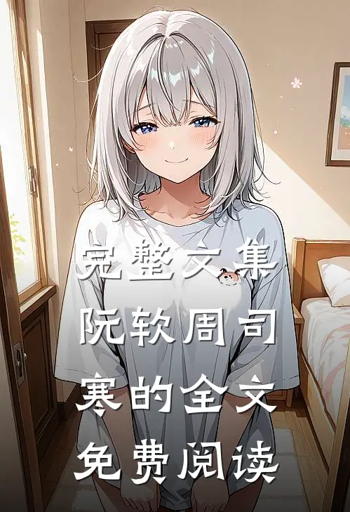 完整文集阮软周司寒的全文免费阅读