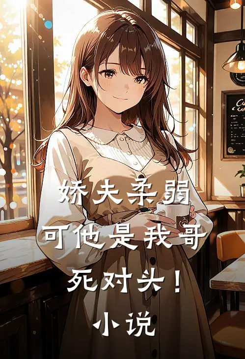 娇夫柔弱，可他是我哥死对头！小说