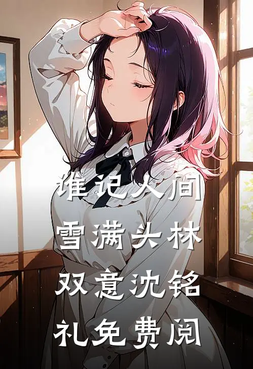 谁记人间雪满头林双意沈铭礼免费阅