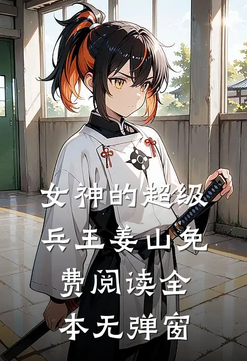 女神的超级兵王姜山免费阅读全本无弹窗