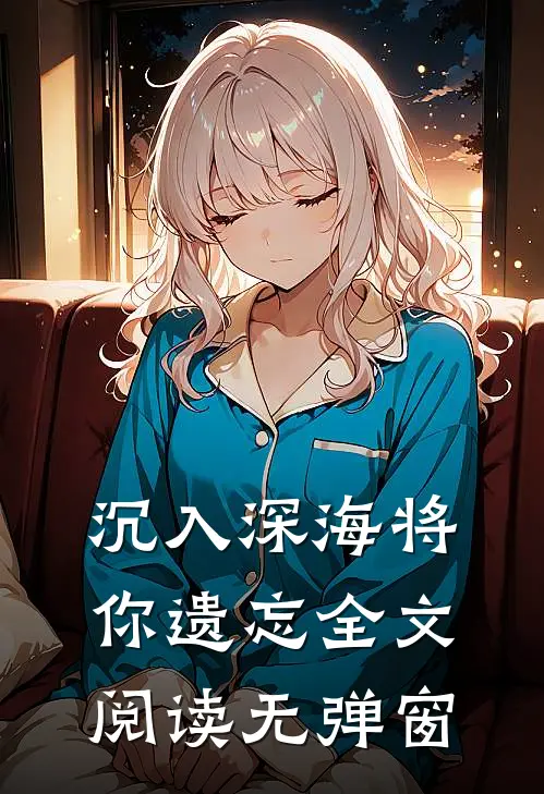 沉入深海将你遗忘全文阅读无弹窗