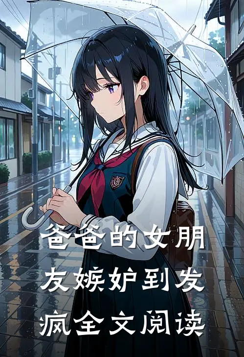 爸爸的女朋友嫉妒到发疯全文阅读