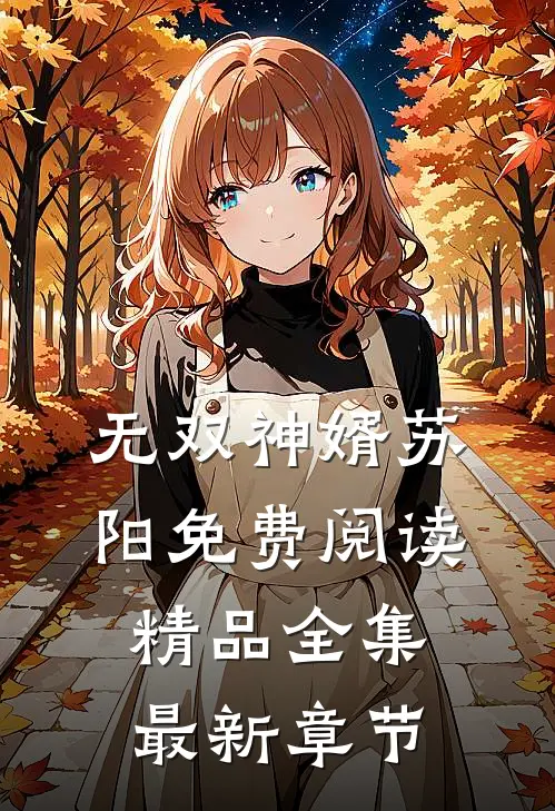 无双神婿苏阳免费阅读精品全集最新章节
