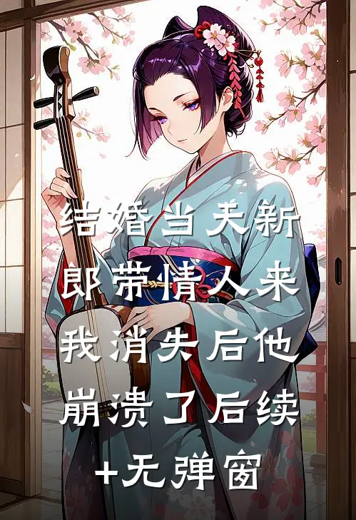 结婚当天新郎带情人来，我消失后他崩溃了后续+无弹窗