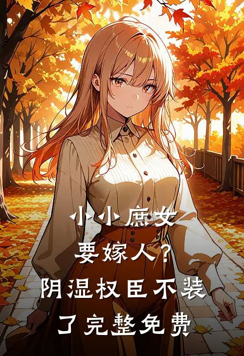 小小庶女要嫁人？阴湿权臣不装了完整免费