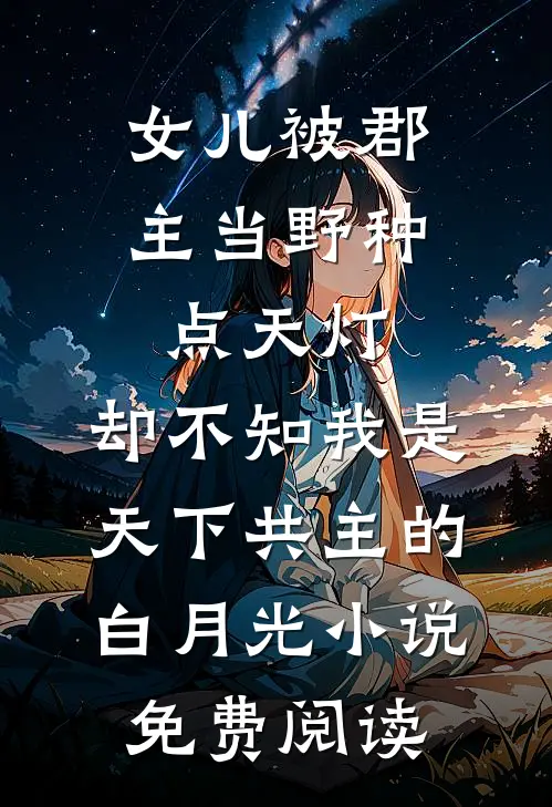 女儿被郡主当野种点天灯，却不知我是天下共主的白月光小说免费阅读