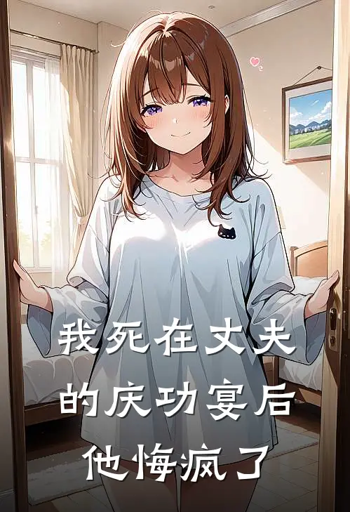 我死在丈夫的庆功宴后，他悔疯了
