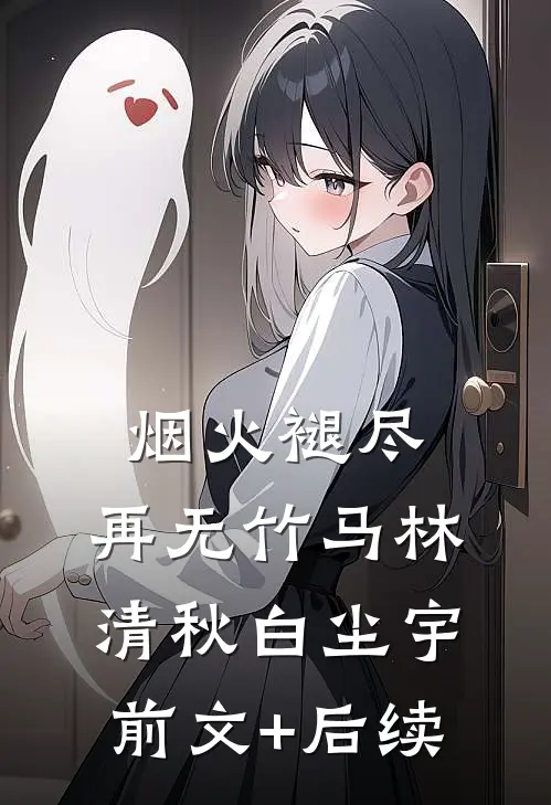 烟火褪尽，再无竹马林清秋白尘宇前文+后续