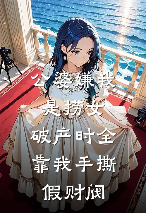 公婆嫌我是捞女，破产时全靠我手撕假财阀