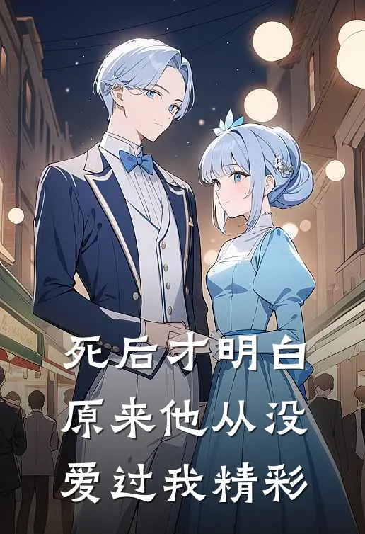 死后才明白，原来他从没爱过我精彩