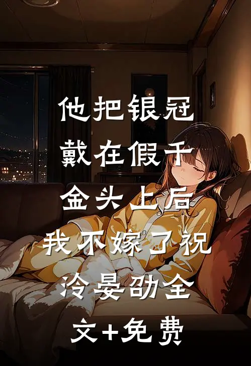 他把银冠戴在假千金头上后，我不嫁了祝泠晏劭全文+免费
