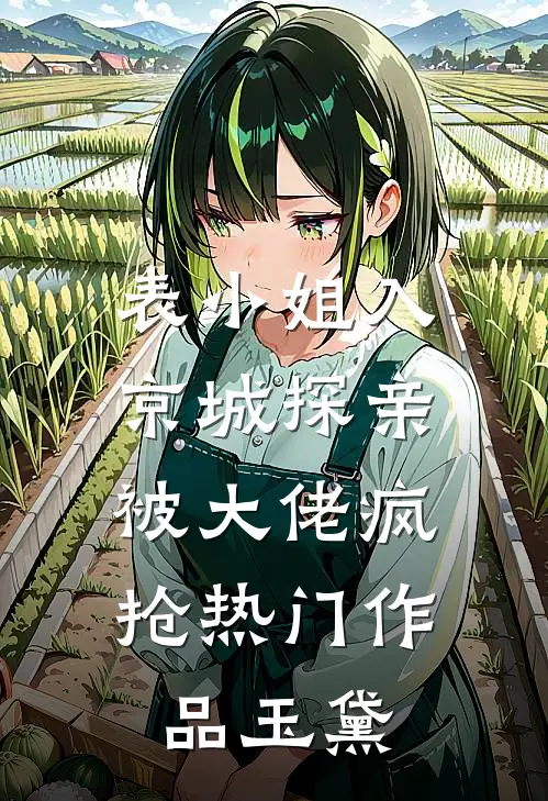表小姐入京城探亲，被大佬疯抢热门作品玉黛