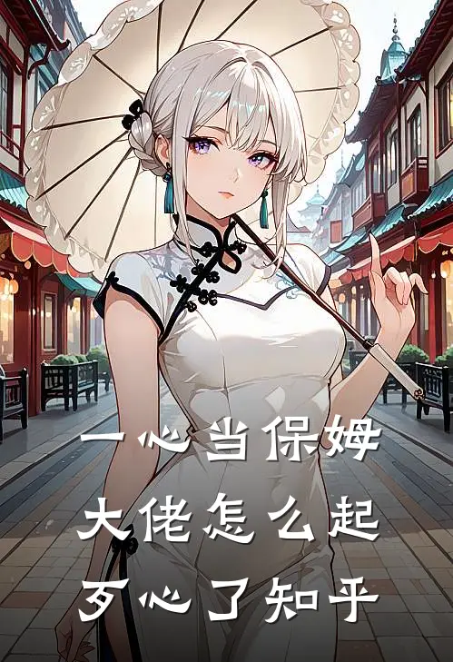 一心当保姆，大佬怎么起歹心了知乎