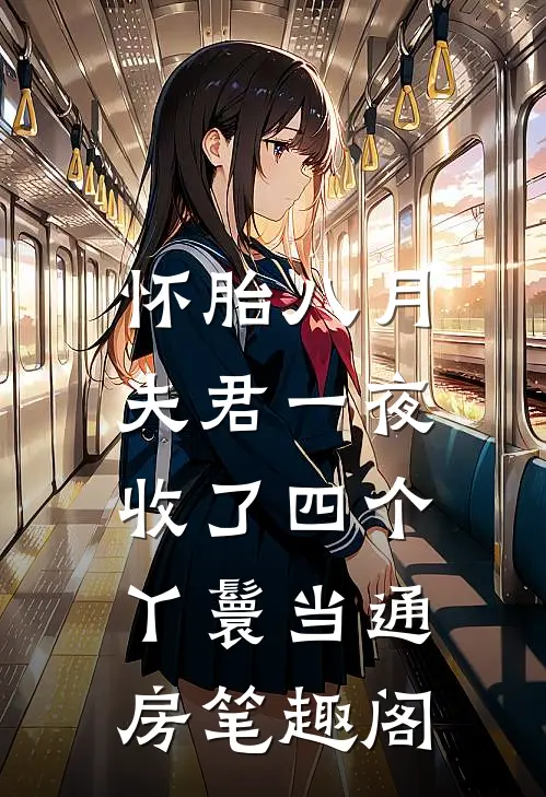 怀胎八月，夫君一夜收了四个丫鬟当通房笔趣阁
