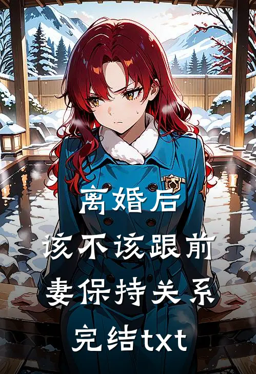 离婚后，该不该跟前妻保持关系完结txt