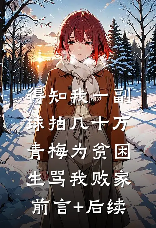 得知我一副球拍几十万，青梅为贫困生骂我败家前言+后续