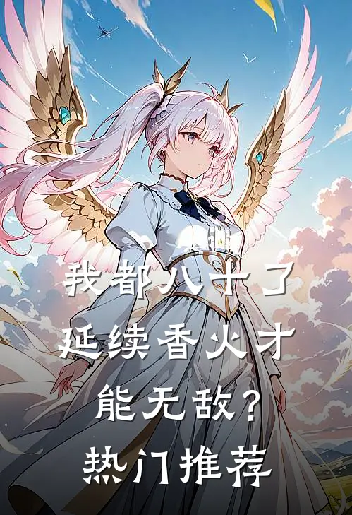 我都八十了，延续香火才能无敌？热门推荐