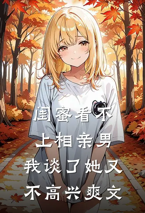 闺蜜看不上相亲男，我谈了她又不高兴爽文