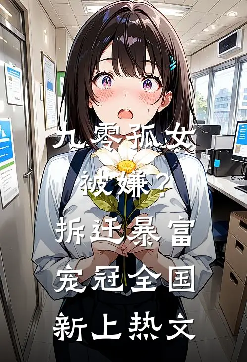 九零孤女被嫌？拆迁暴富宠冠全国新上热文