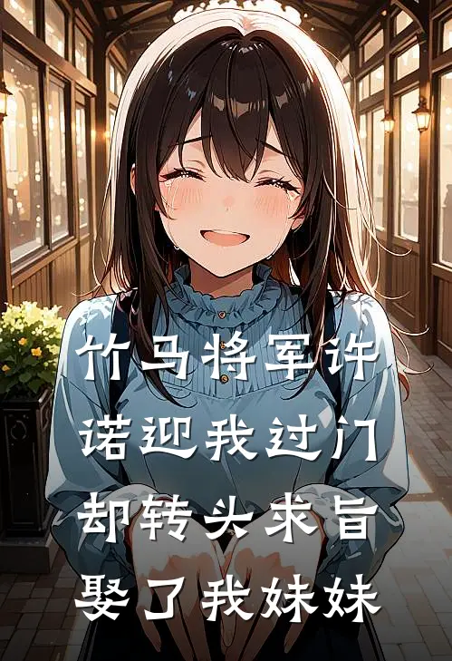竹马将军许诺迎我过门,却转头求旨娶了我妹妹