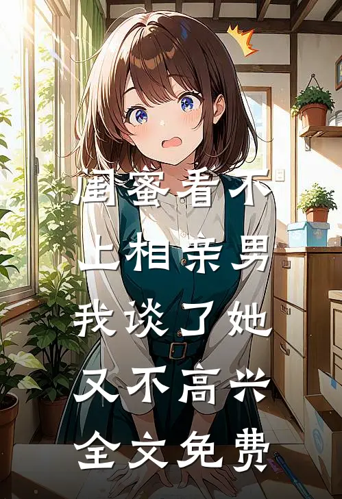 闺蜜看不上相亲男，我谈了她又不高兴全文免费