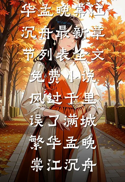 风过千里，误了满城繁华孟晚棠江沉舟最新章节列表_全文免费小说风过千里，误了满城繁华孟晚棠江沉舟