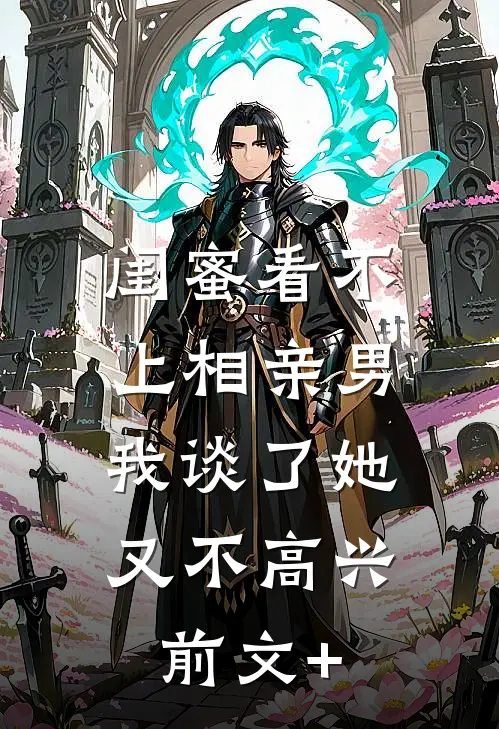 闺蜜看不上相亲男，我谈了她又不高兴前文+
