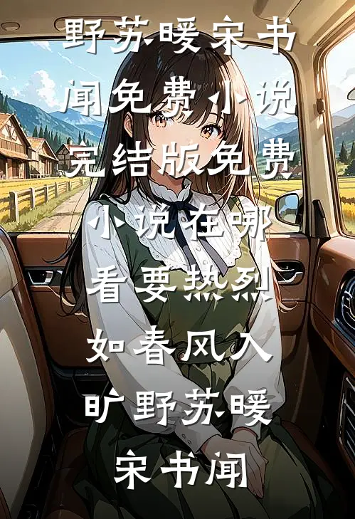 要热烈，如春风入旷野(苏暖宋书闻)免费小说完结版_免费小说在哪看要热烈，如春风入旷野苏暖宋书闻