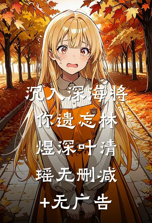 沉入深海将你遗忘林煜深叶清瑶无删减+无广告
