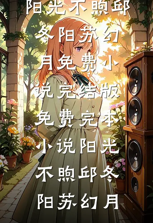 阳光不煦(邱冬阳苏幻月)免费小说完结版_免费完本小说阳光不煦(邱冬阳苏幻月)
