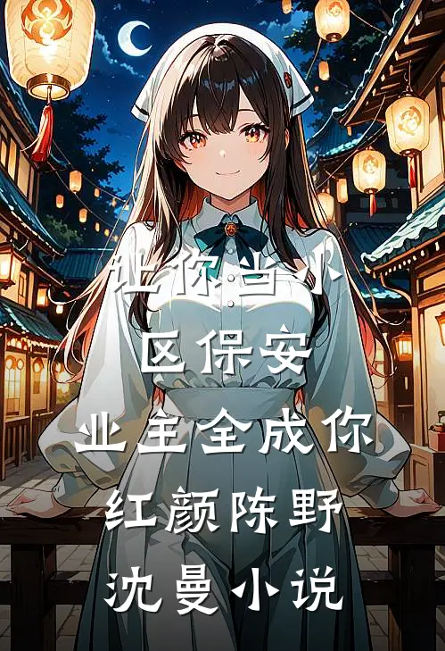 让你当小区保安，业主全成你红颜陈野沈曼小说