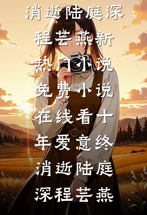 十年爱意终消逝(陆庭深程芸燕)新热门小说_免费小说在线看十年爱意终消逝(陆庭深程芸燕)