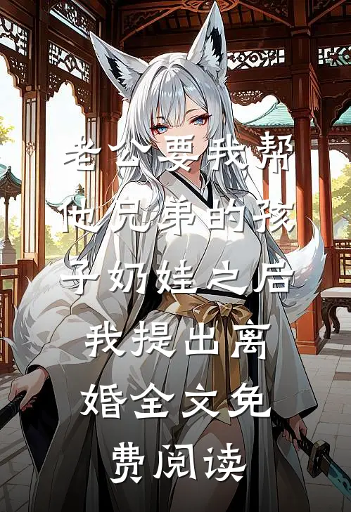 老公要我帮他兄弟的孩子奶娃之后，我提出离婚全文免费阅读