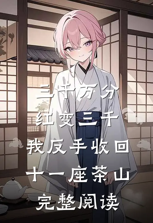 三千万分红变三千，我反手收回十一座茶山完整阅读