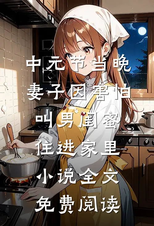 中元节当晚，妻子因害怕叫男闺蜜住进家里小说全文免费阅读