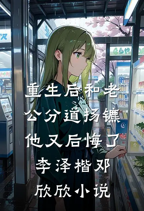 重生后和老公分道扬镳他又后悔了李泽楷邓欣欣小说