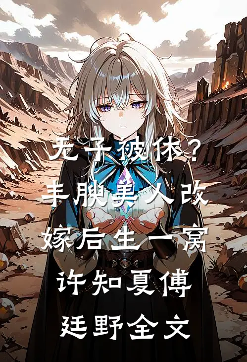 无子被休？丰腴美人改嫁后生一窝许知夏傅廷野全文