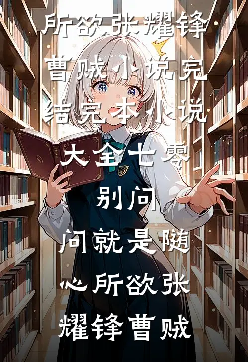 七零：别问，问就是随心所欲张耀锋曹贼小说完结_完本小说大全七零：别问，问就是随心所欲(张耀锋曹贼)