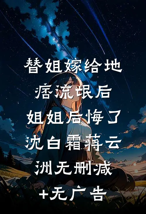 替姐嫁给地痞流氓后，姐姐后悔了沈白霜蒋云洲无删减+无广告