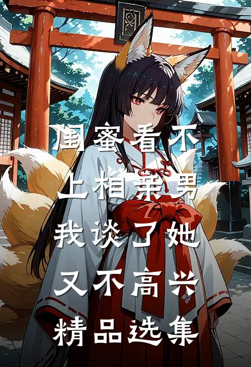 闺蜜看不上相亲男，我谈了她又不高兴精品选集