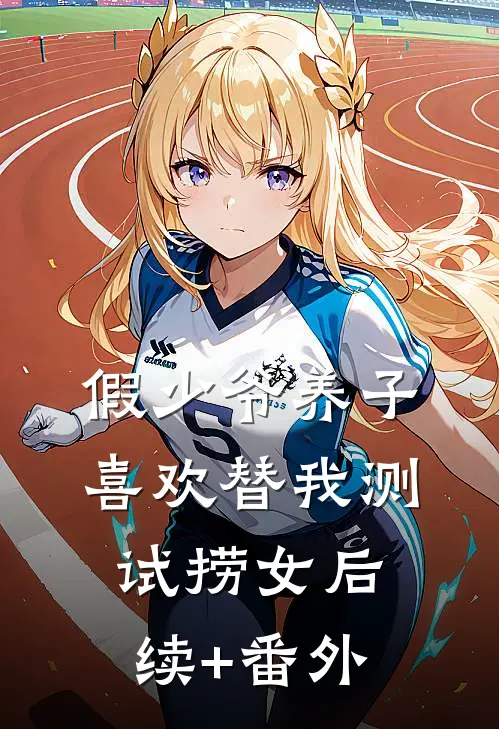 假少爷养子喜欢替我测试捞女后续+番外