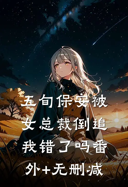 五旬保安被女总裁倒追，我错了吗番外+无删减