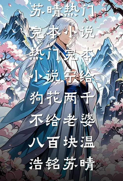 宁给狗花两千，不给老婆八百块温浩铭苏晴热门完本小说_热门完本小说宁给狗花两千，不给老婆八百块(温浩铭苏晴)