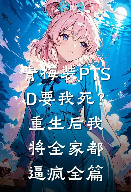 青梅装PTSD要我死？重生后我将全家都逼疯全篇