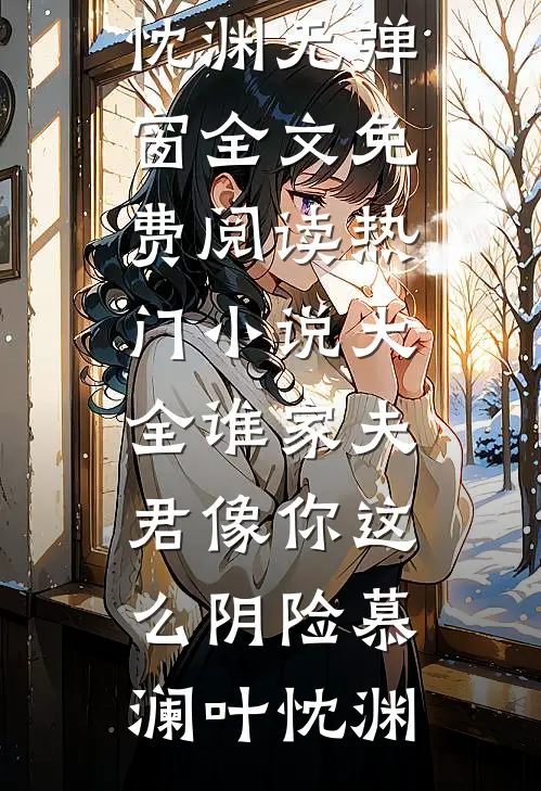 谁家夫君像你这么阴险(慕澜叶忱渊)无弹窗全文免费阅读_热门小说大全谁家夫君像你这么阴险慕澜叶忱渊