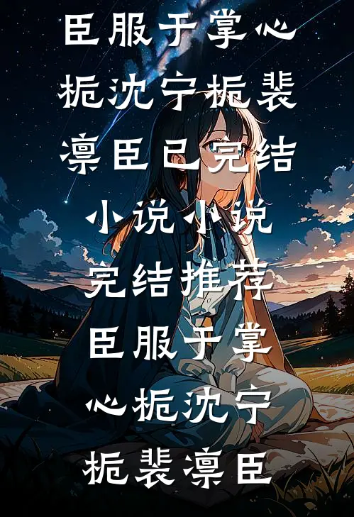 臣服于掌心栀(沈宁栀裴凛臣)已完结小说_小说完结推荐臣服于掌心栀(沈宁栀裴凛臣)